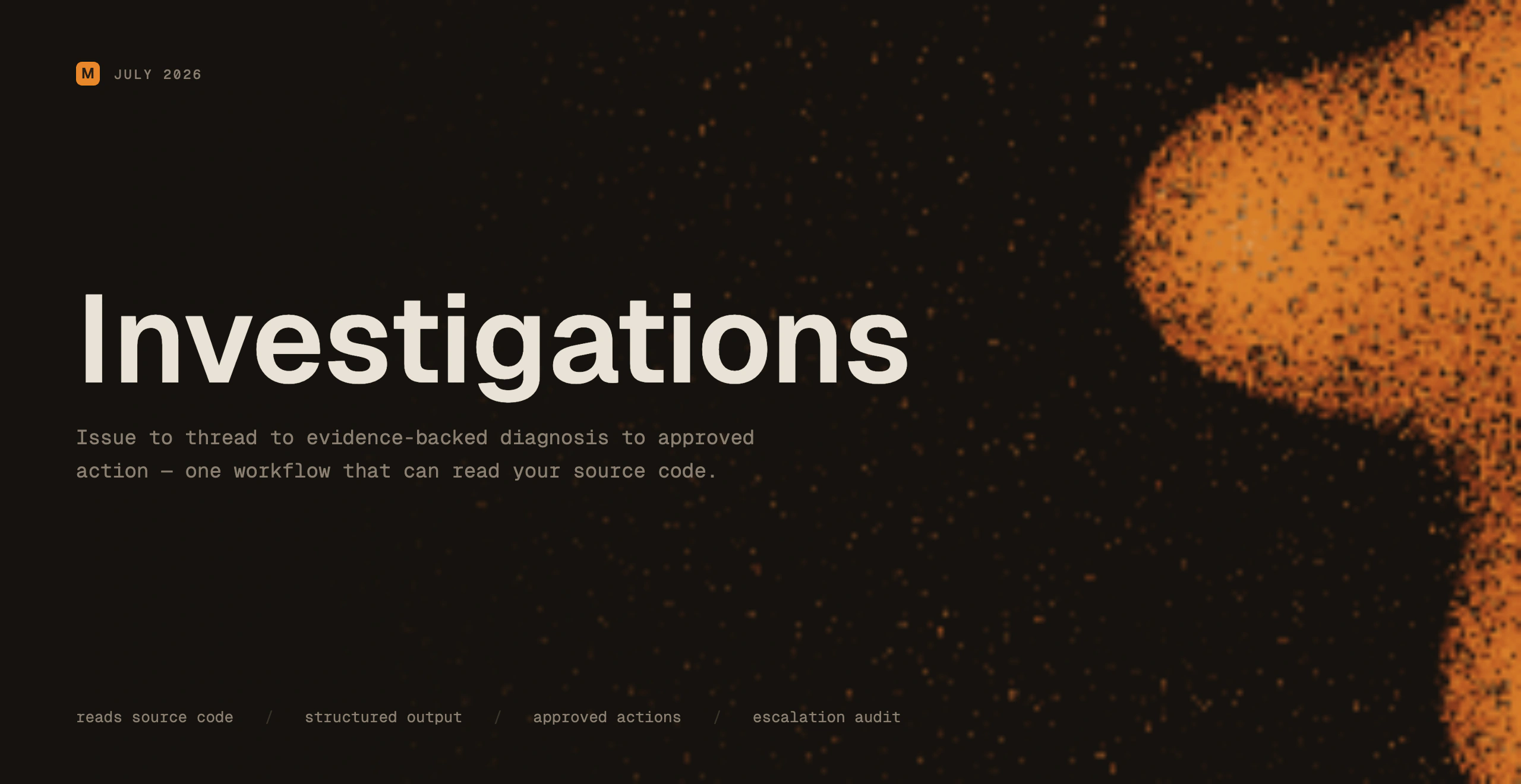 Investigations: an issue, its investigation thread, an evidence-backed diagnosis and an approved action.